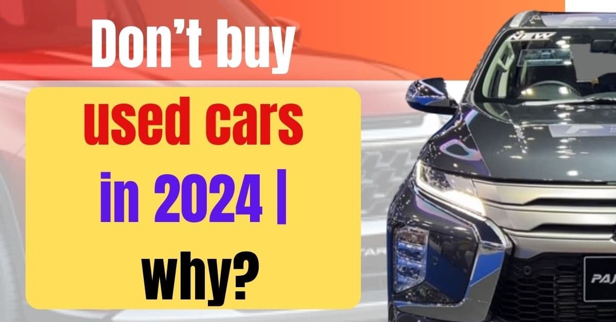 Don’t buy used cars in 2024 | why?